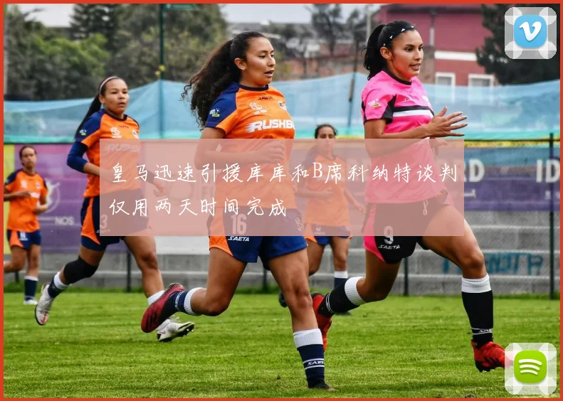 皇马迅速引援库库和B席科纳特谈判仅用两天时间完成
